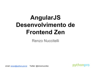 email: renzo@python.pro.br Twitter: @renzonuccitec
AngularJS
Desenvolvimento de
Frontend Zen
Renzo Nuccitelli
 