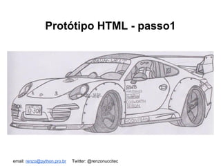 email: renzo@python.pro.br Twitter: @renzonuccitec
Protótipo HTML - passo1
 