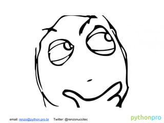 email: renzo@python.pro.br Twitter: @renzonuccitec
 