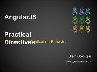 AngularJS 
for Interactive Application Behavior 
Brent Goldstein 
brent@kubilateam.com 
Practical Directives 
 