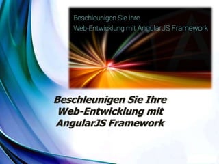 Beschleunigen Sie Ihre
Web-Entwicklung mit
AngularJS Framework
 
