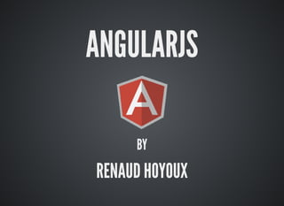 ANGULARJS
BY
RENAUD HOYOUX
 