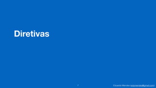 Eduardo Mendes (edumendes@gmail.com)
Diretivas
7
 
