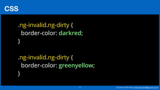 Eduardo Mendes (edumendes@gmail.com)77
CSS
.ng-invalid.ng-dirty { 
border-color: darkred; 
} 
 
.ng-invalid.ng-dirty { 
border-color: greenyellow; 
}
 