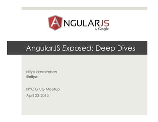 AngularJS Exposed: Deep Dives
Nitya Narasimhan
@nitya
NYC GTUG Meetup
April 23, 2013
 