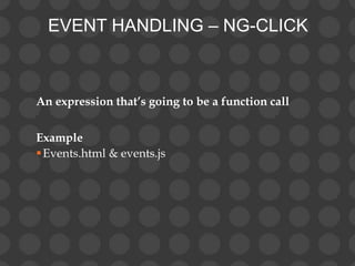 EVENT HANDLING – NG-CLICK
An expression that’s going to be a function call
Example
Events.html & events.js
 