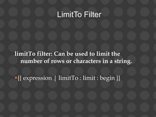ADDING FILTERS TO
DIRECTIVES
Filters are added to directives, like ng-repeat, by using
the pipe character |, followed by a...