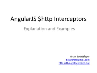 AngularJS $http Interceptors
Explanation and Examples
Brian Swartzfager
bcswartz@gmail.com
http://thoughtdelimited.org
 