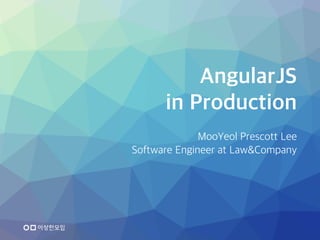 AngularJS

in Production

MooYeol Prescott Lee

Software Engineer at Law&Company
 
