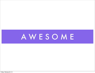 AWESOME



Friday, February 22, 13
 