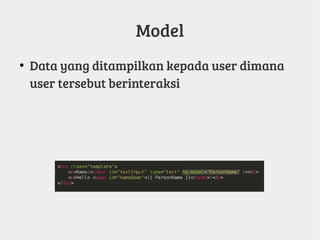 Model
●
Data yang ditampilkan kepada user dimana
user tersebut berinteraksi
 