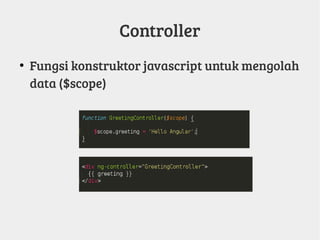 Controller
●
Fungsi konstruktor javascript untuk mengolah
data ($scope)
 
