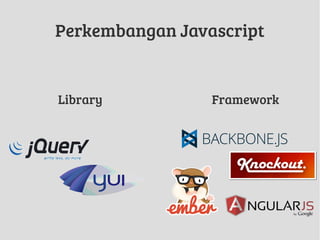 Perkembangan Javascript
Library Framework
 