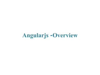 Angularjs -Overview
 