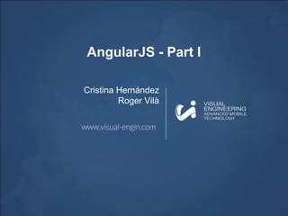 AngularJS - Part I
Cristina Hernández
Roger Vilà
 
