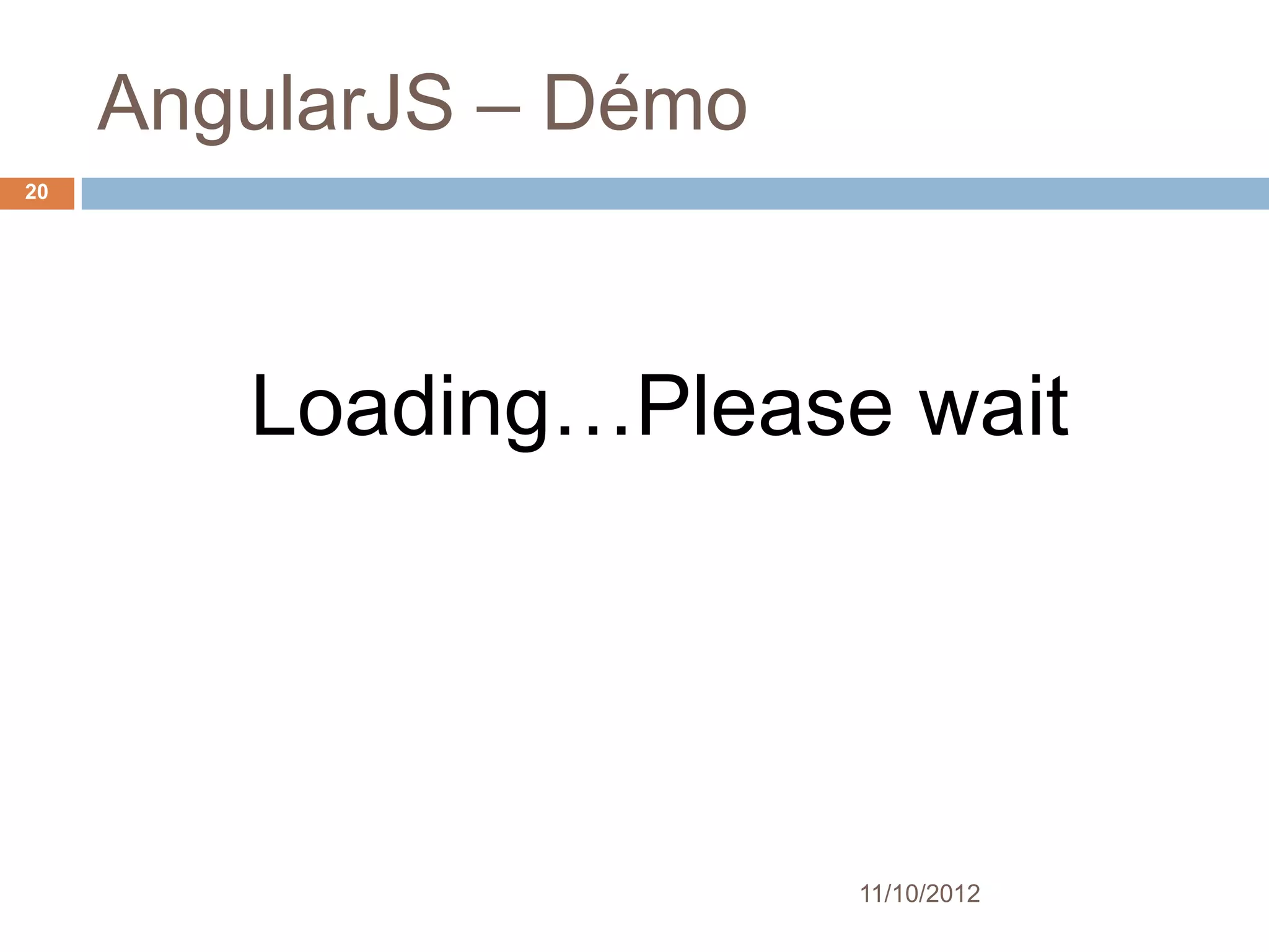 AngularJS – Démo
20




            Loading…Please wait
     http://yrezgui.github.com/kodigon/



                            11/10/2012
 
