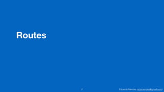 Eduardo Mendes (edumendes@gmail.com)
Routes
2
 