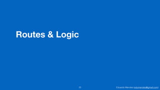 Eduardo Mendes (edumendes@gmail.com)
Routes & Logic
23
 