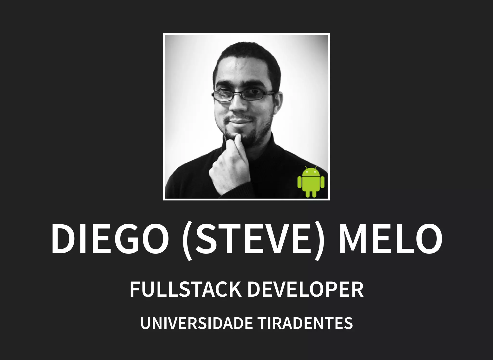 DIEGO (STEVE) MELO
FULLSTACK DEVELOPER
UNIVERSIDADE TIRADENTES
 