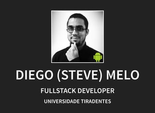 DIEGO (STEVE) MELO
FULLSTACK DEVELOPER
UNIVERSIDADE TIRADENTES
 