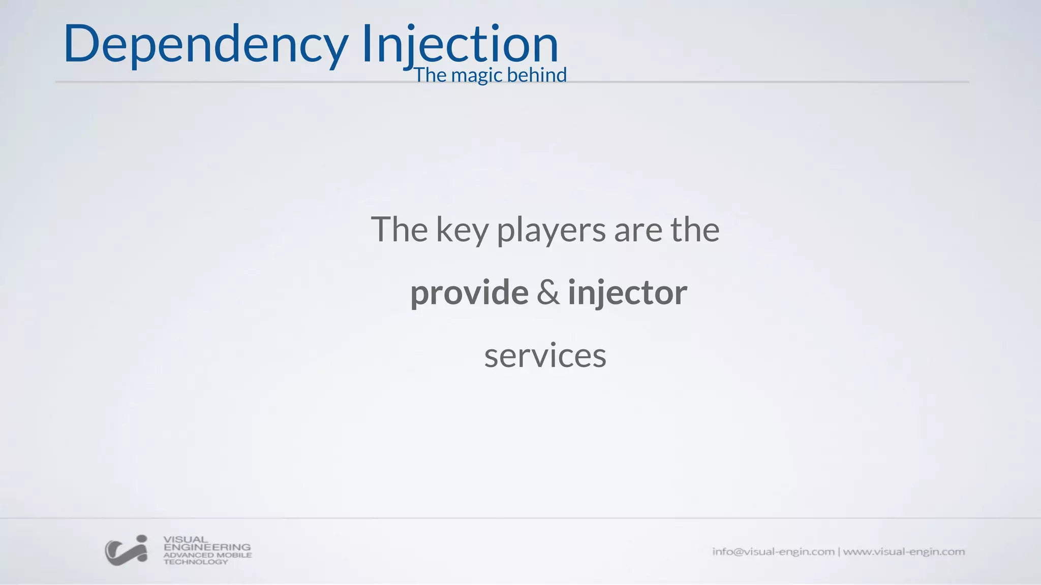 Dependency Injection
The key players are the
provide & injector
services
The magic behind
 
