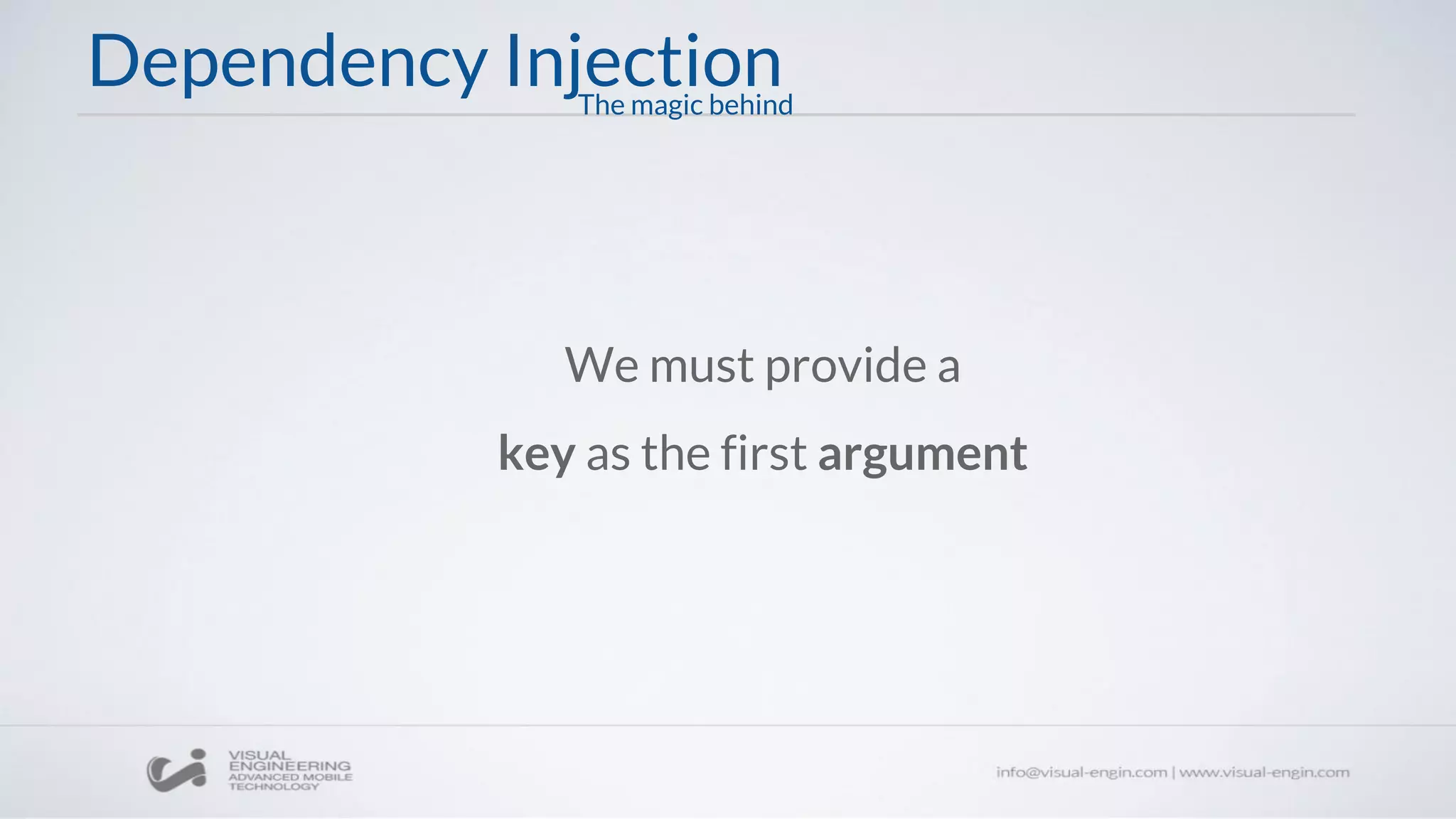 Dependency Injection
We must provide a
key as the first argument
The magic behind
 