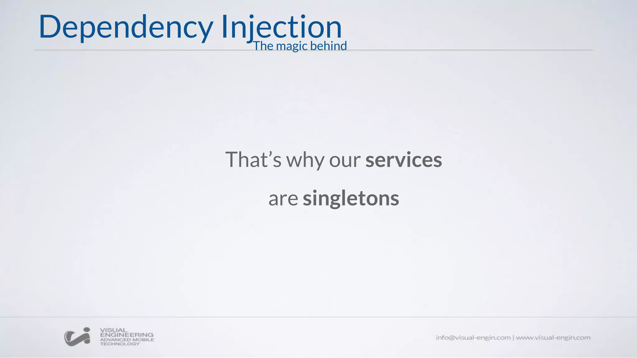 Dependency Injection
That’s why our services
are singletons
The magic behind
 