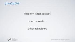 ui-router
based on states concept
can use routes
other behaviours
 