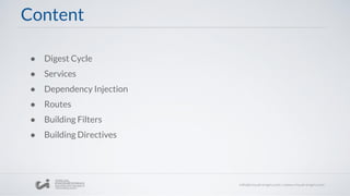 Content
● Digest Cycle
● Services
● Dependency Injection
● Routes
● Building Filters
● Building Directives
 