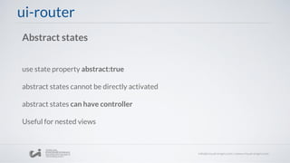 use state property abstract:true
abstract states cannot be directly activated
abstract states can have controller
Useful for nested views
ui-router
Abstract states
 
