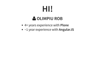 HI!
 OLIMPIU ROB
4+ years experience with Plone
~1 year experience with AngularJS
 