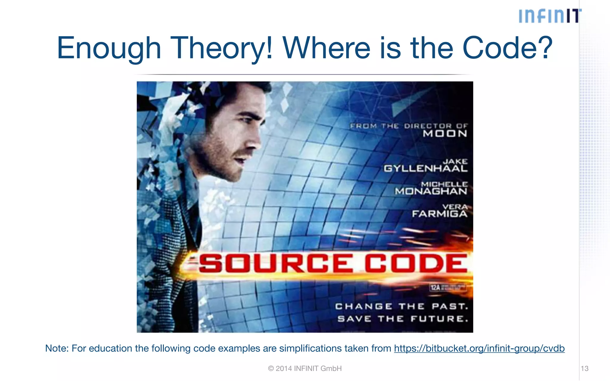 Enough Theory! Where is the Code? Note: For education the following code examples are simplifications taken from https://bitbucket.org/infinit-group/cvdb © 2014 INFINIT GmbH 13 
