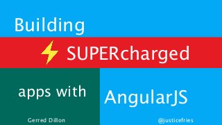 @justicefries 
Building 
SUPERcharged 
apps with AngularJS 
Gerred Dillon 
 