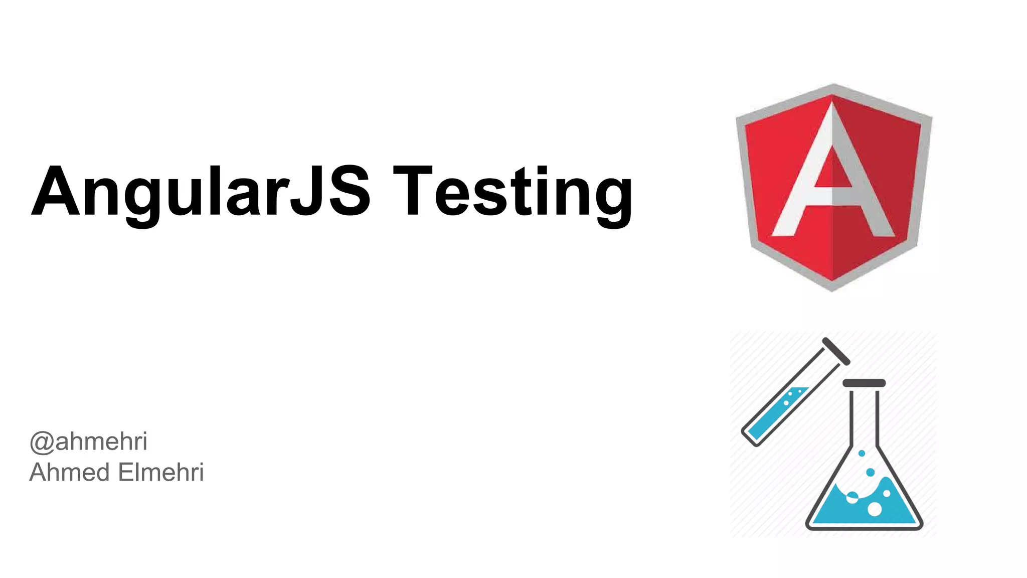 AngularJS Testing
@ahmehri
Ahmed Elmehri