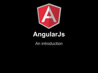AngularJs
An introduction
 