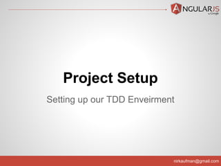 nirkaufman@gmail.com
Setting up our TDD Enveirment
Project Setup
 