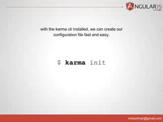 nirkaufman@gmail.com
$ karma init
with the karma cli installed, we can create our
configuration file fast and easy.
 