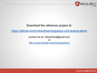 nirkaufman@gmail.com
Download the reference project at:
https://github.com/nirkaufman/angularjs-unit-testing-demo
contact me at: nirkaufman@gmail.com
or
http://www.linkedin.com/in/nirkaufman
 