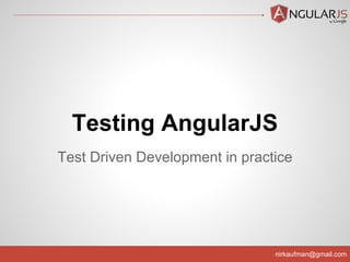 nirkaufman@gmail.com
Test Driven Development in practice
Testing AngularJS
 