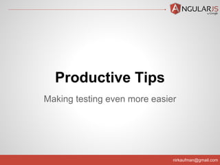 nirkaufman@gmail.com
Productive Tips
Making testing even more easier
 