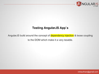 nirkaufman@gmail.com
Testing AngularJS App`s
AngularJS build around the concept of dependency injection & loose coupling
to the DOM which make it a very tesable.
 