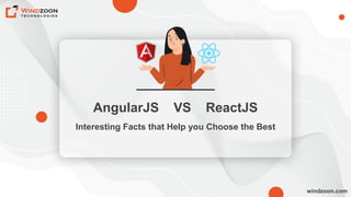 AngularJS VS ReactJS
Interesting Facts that Help you Choose the Best
windzoon.com
 