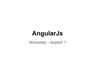 AngularJs
Warsztaty - stopień 1
 