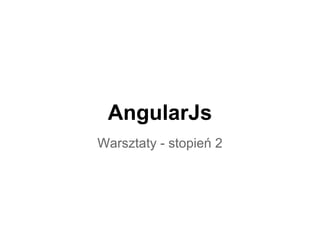 AngularJs
Warsztaty - stopień 2
 