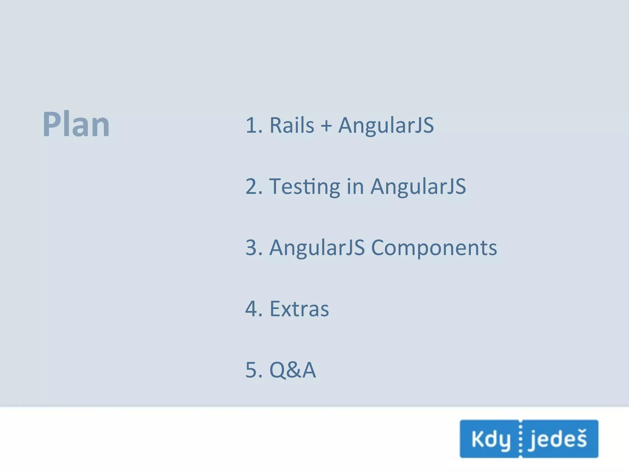 Plan 1.  Rails  +  AngularJS 2.  TesEng  in  AngularJS 3.  AngularJS  Components 4.  Extras 5.  Q&A 