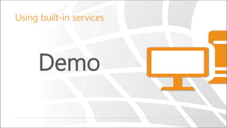 Demo
Using built-in services
 