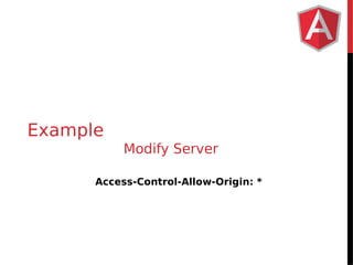 Example 
Modify Server 
Access-Control-Allow-Origin: * 
 