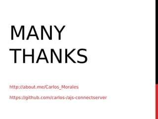 MANY 
THANKS 
http://about.me/Carlos_Morales 
https://github.com/carlos-/ajs-connectserver 
