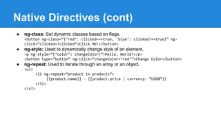 Native Directives (cont) 
● ng-class: Set dynamic classes based on flags. 
<button ng-class=“{‘red’: clicked===true, ‘blue...