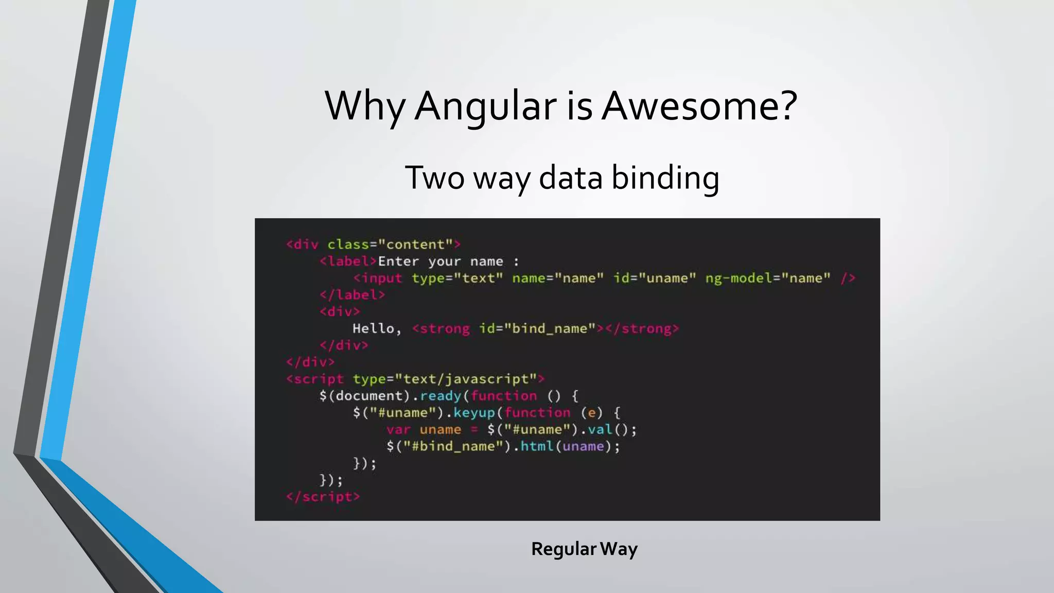 Why Angular is Awesome? Two way data binding RegularWay 